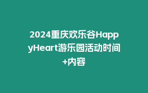 2024重慶歡樂谷HappyHeart游樂園活動時間+內容