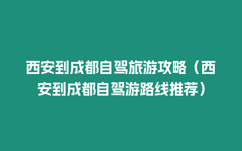 西安到成都自駕旅游攻略（西安到成都自駕游路線推薦）