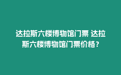 達拉斯六樓博物館門票 達拉斯六樓博物館門票價格？