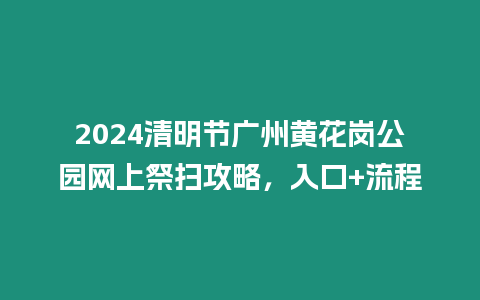 2024清明節(jié)廣州黃花崗公園網(wǎng)上祭掃攻略，入口+流程