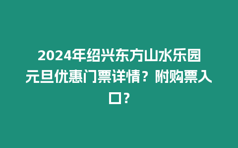 2024年紹興東方山水樂園元旦優惠門票詳情？附購票入口？