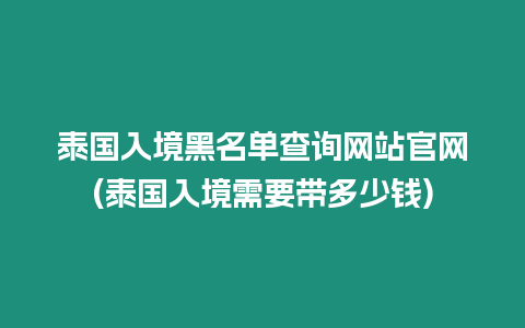 泰國入境黑名單查詢網(wǎng)站官網(wǎng)(泰國入境需要帶多少錢)