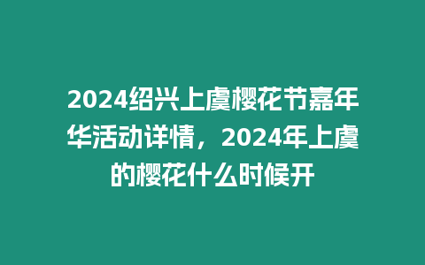 2024紹興上虞櫻花節(jié)嘉年華活動詳情，2024年上虞的櫻花什么時候開