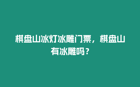 棋盤山冰燈冰雕門票，棋盤山有冰雕嗎？