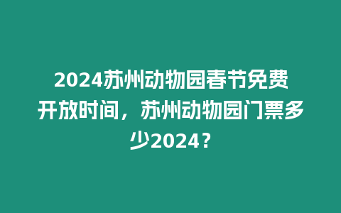 2024蘇州動物園春節免費開放時間，蘇州動物園門票多少2024？