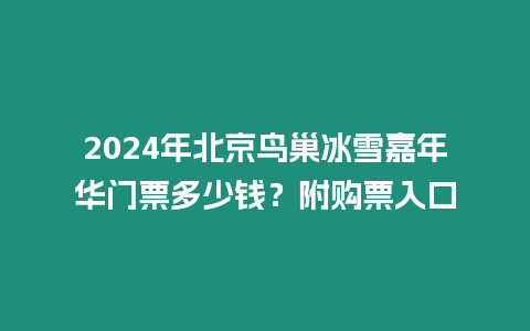 2024年北京鳥巢冰雪嘉年華門票多少錢？附購票入口