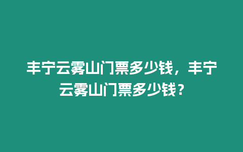 豐寧云霧山門票多少錢，豐寧云霧山門票多少錢？