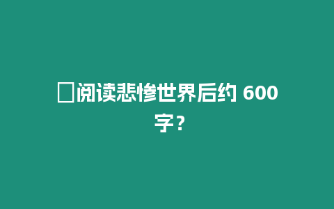 ?閱讀悲慘世界后約 600 字？