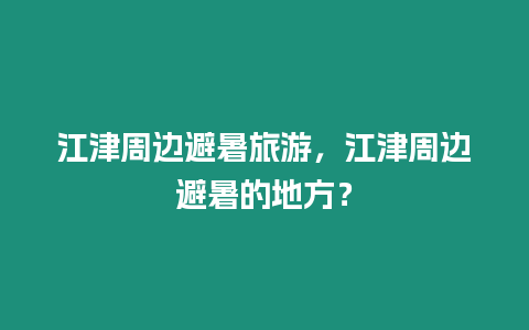 江津周邊避暑旅游，江津周邊避暑的地方？