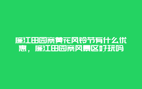 廉江田園寨黃花風鈴節有什么優惠，廉江田園寨風景區好玩嗎