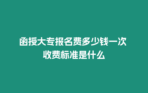 函授大專報名費多少錢一次 收費標準是什么