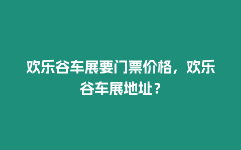 歡樂谷車展要門票價格，歡樂谷車展地址？