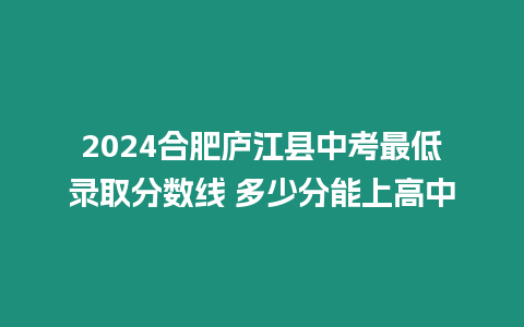 2024合肥廬江縣中考最低錄取分數線 多少分能上高中