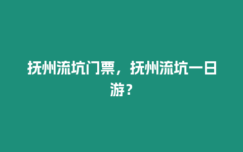 撫州流坑門(mén)票，撫州流坑一日游？