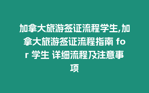 加拿大旅游簽證流程學生,加拿大旅游簽證流程指南 for 學生 詳細流程及注意事項