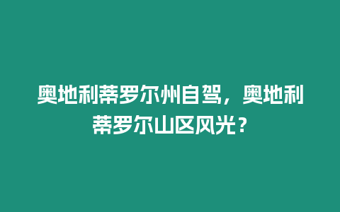 奧地利蒂羅爾州自駕，奧地利蒂羅爾山區(qū)風光？