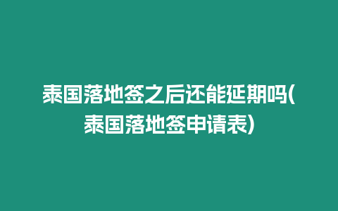 泰國落地簽之后還能延期嗎(泰國落地簽申請表)