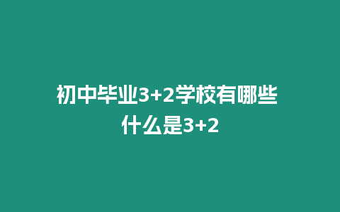 初中畢業3+2學校有哪些 什么是3+2