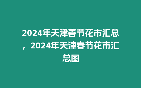 2024年天津春節花市匯總，2024年天津春節花市匯總圖