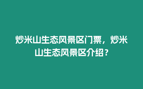 炒米山生態風景區門票，炒米山生態風景區介紹？