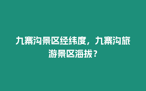 九寨溝景區(qū)經(jīng)緯度，九寨溝旅游景區(qū)海拔？