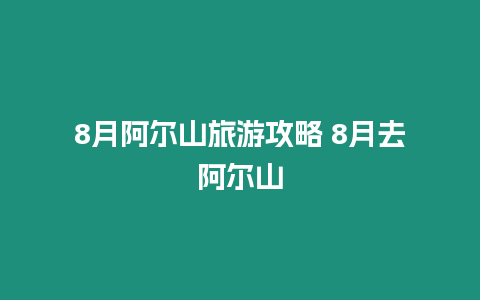 8月阿爾山旅游攻略 8月去阿爾山