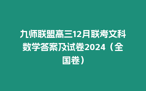 九師聯盟高三12月聯考文科數學答案及試卷2024（全國卷）