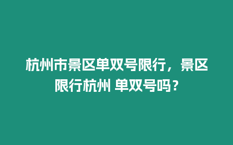 杭州市景區(qū)單雙號(hào)限行，景區(qū)限行杭州 單雙號(hào)嗎？