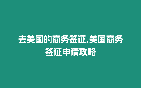 去美國的商務簽證,美國商務簽證申請攻略