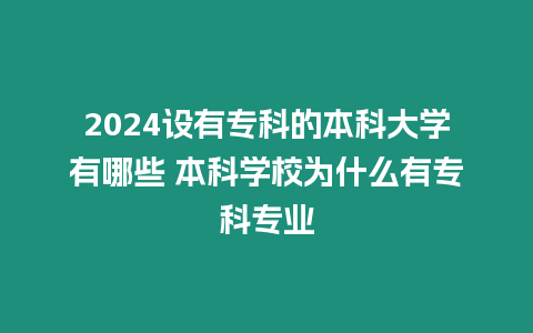 2024設有專科的本科大學有哪些 本科學校為什么有專科專業