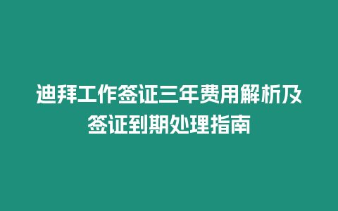 迪拜工作簽證三年費用解析及簽證到期處理指南