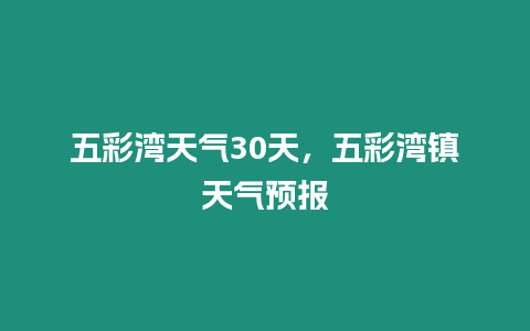 五彩灣天氣30天，五彩灣鎮(zhèn)天氣預(yù)報(bào)