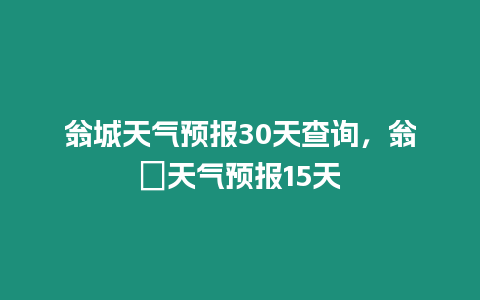 翁城天氣預報30天查詢，翁垟天氣預報15天