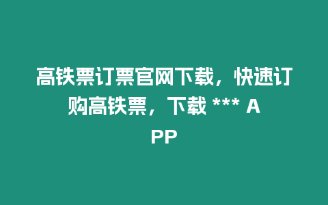 高鐵票訂票官網下載，快速訂購高鐵票，下載 *** APP