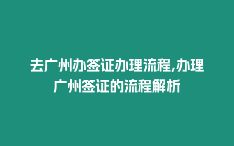 去廣州辦簽證辦理流程,辦理廣州簽證的流程解析