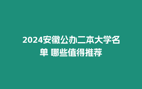 2024安徽公辦二本大學名單 哪些值得推薦