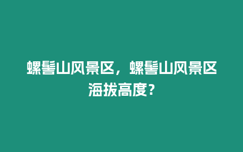 螺髻山風景區，螺髻山風景區海拔高度？