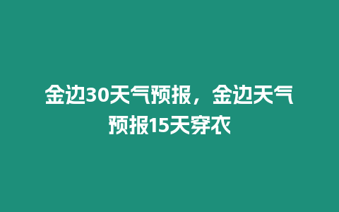 金邊30天氣預報，金邊天氣預報15天穿衣