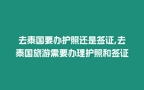 去泰國(guó)要辦護(hù)照還是簽證,去泰國(guó)旅游需要辦理護(hù)照和簽證