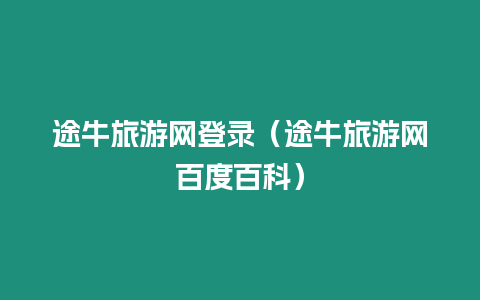 途牛旅游網(wǎng)登錄（途牛旅游網(wǎng)百度百科）