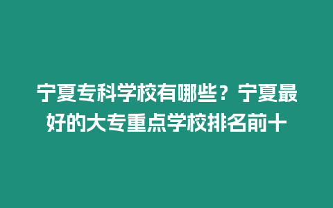 寧夏專科學校有哪些？寧夏最好的大專重點學校排名前十