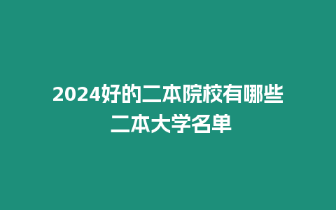 2024好的二本院校有哪些 二本大學名單