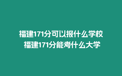 福建171分可以報什么學校 福建171分能考什么大學