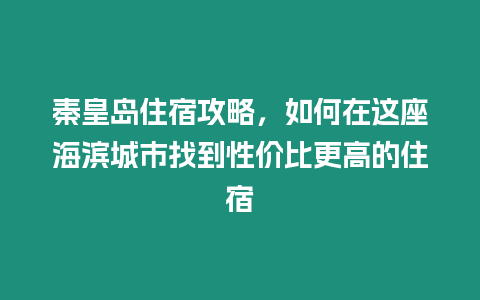 秦皇島住宿攻略，如何在這座海濱城市找到性價比更高的住宿