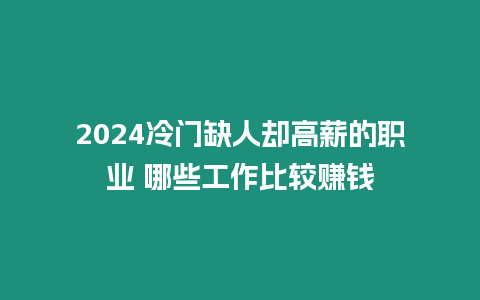 2024冷門缺人卻高薪的職業 哪些工作比較賺錢