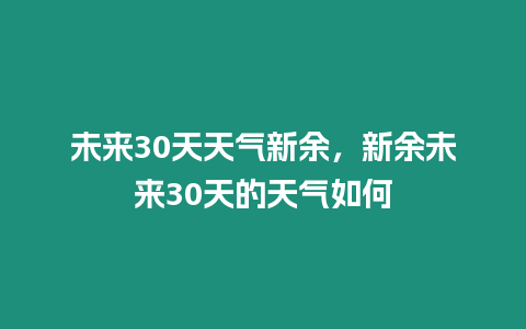 未來30天天氣新余，新余未來30天的天氣如何