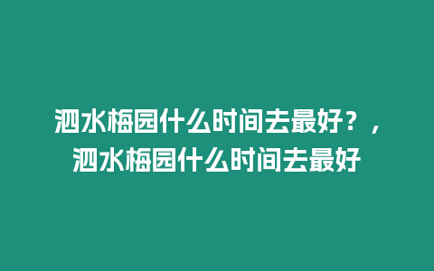 泗水梅園什么時間去最好？，泗水梅園什么時間去最好