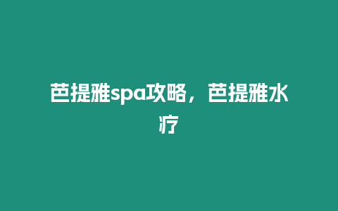 芭提雅spa攻略，芭提雅水療