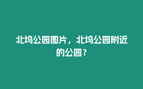 北塢公園圖片，北塢公園附近的公園？