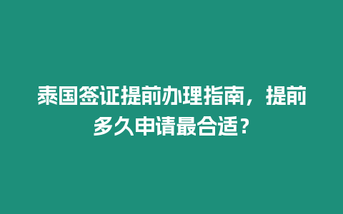 泰國簽證提前辦理指南，提前多久申請最合適？